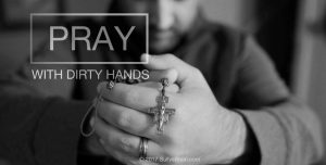 Pray with Dirty Hands